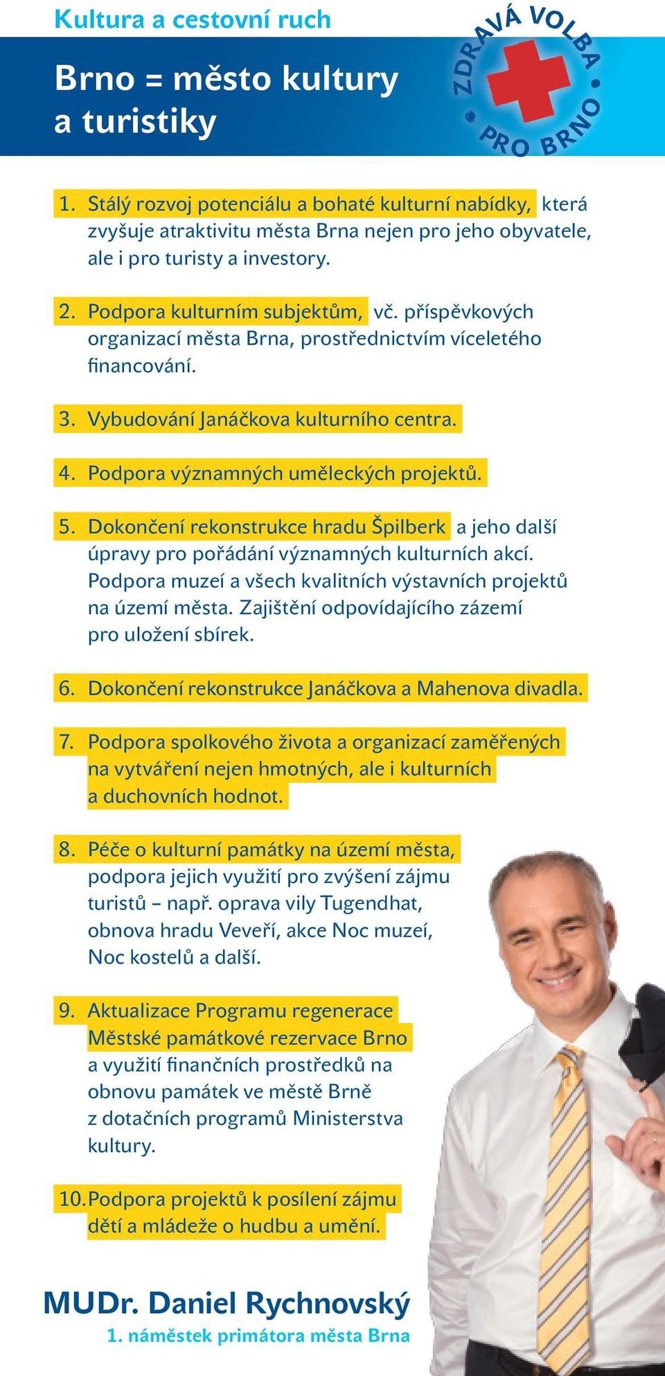 příspěvkových organizací města Brna, prostřednictvím víceletého financování. 3. Vybudování Janáčkova kulturního centra. 4. Podpora významných uměleckých projektů. 5.