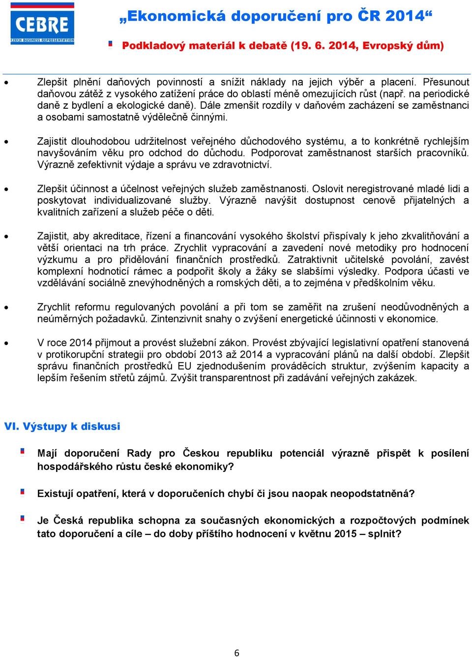 Zajistit dlouhodobou udržitelnost veřejného důchodového systému, a to konkrétně rychlejším navyšováním věku pro odchod do důchodu. Podporovat zaměstnanost starších pracovníků.