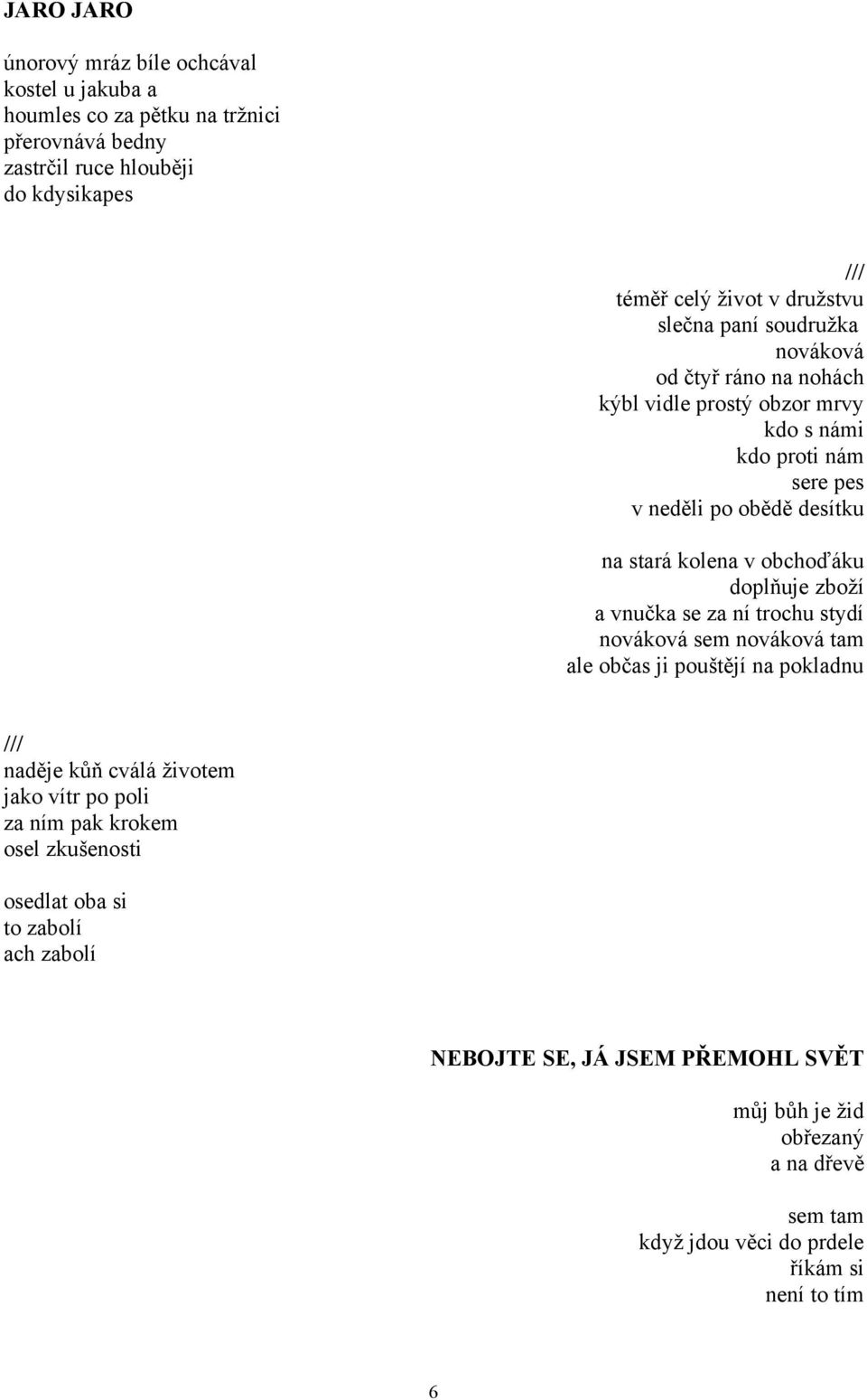 doplňuje zboží a vnučka se za ní trochu stydí nováková sem nováková tam ale občas ji pouštějí na pokladnu naděje kůň cválá životem jako vítr po poli za ním pak krokem