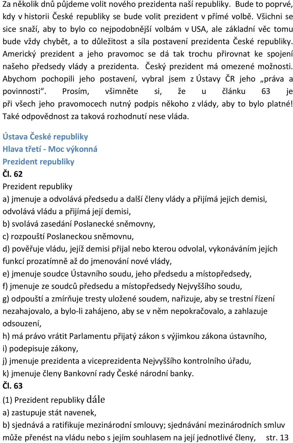 Americký prezident a jeho pravomoc se dá tak trochu přirovnat ke spojení našeho předsedy vlády a prezidenta. Český prezident má omezené možnosti.