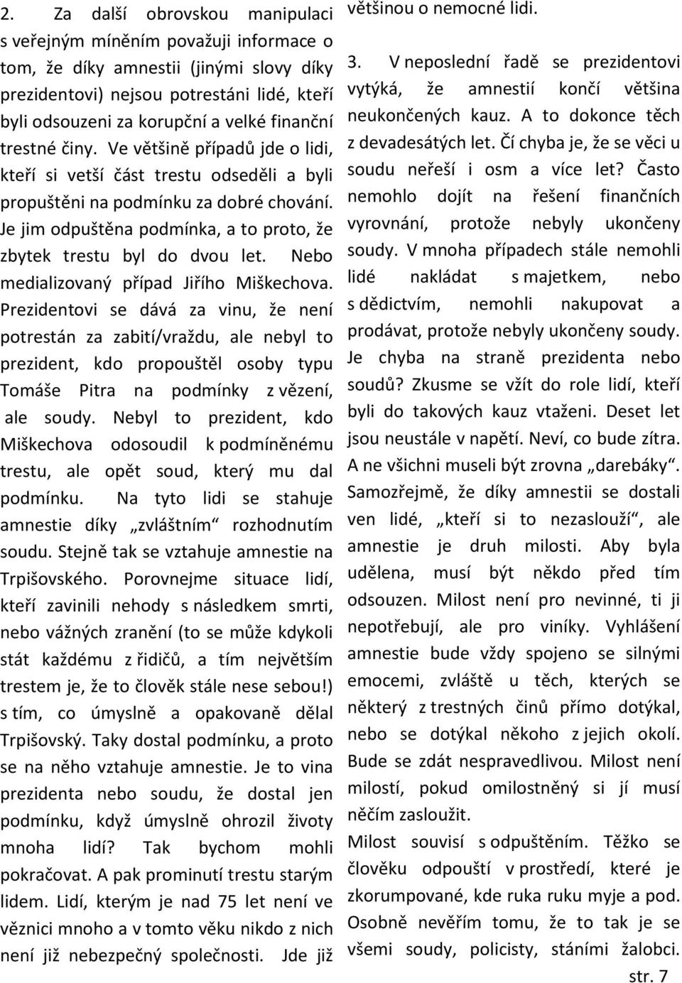 Je jim odpuštěna podmínka, a to proto, že zbytek trestu byl do dvou let. Nebo medializovaný případ Jiřího Miškechova.