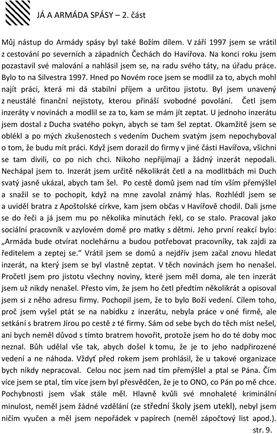 Hned po Novém roce jsem se modlil za to, abych mohl najít práci, která mi dá stabilní příjem a určitou jistotu. Byl jsem unavený z neustálé finanční nejistoty, kterou přináší svobodné povolání.