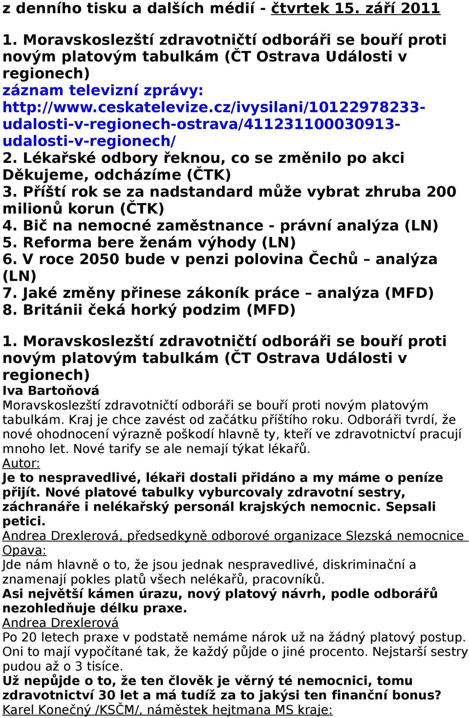 cz/ivysilani/10122978233- udalosti-v-regionech-ostrava/411231100030913- udalosti-v-regionech/ 2. Lékařské odbory řeknou, co se změnilo po akci Děkujeme, odcházíme (ČTK) 3.