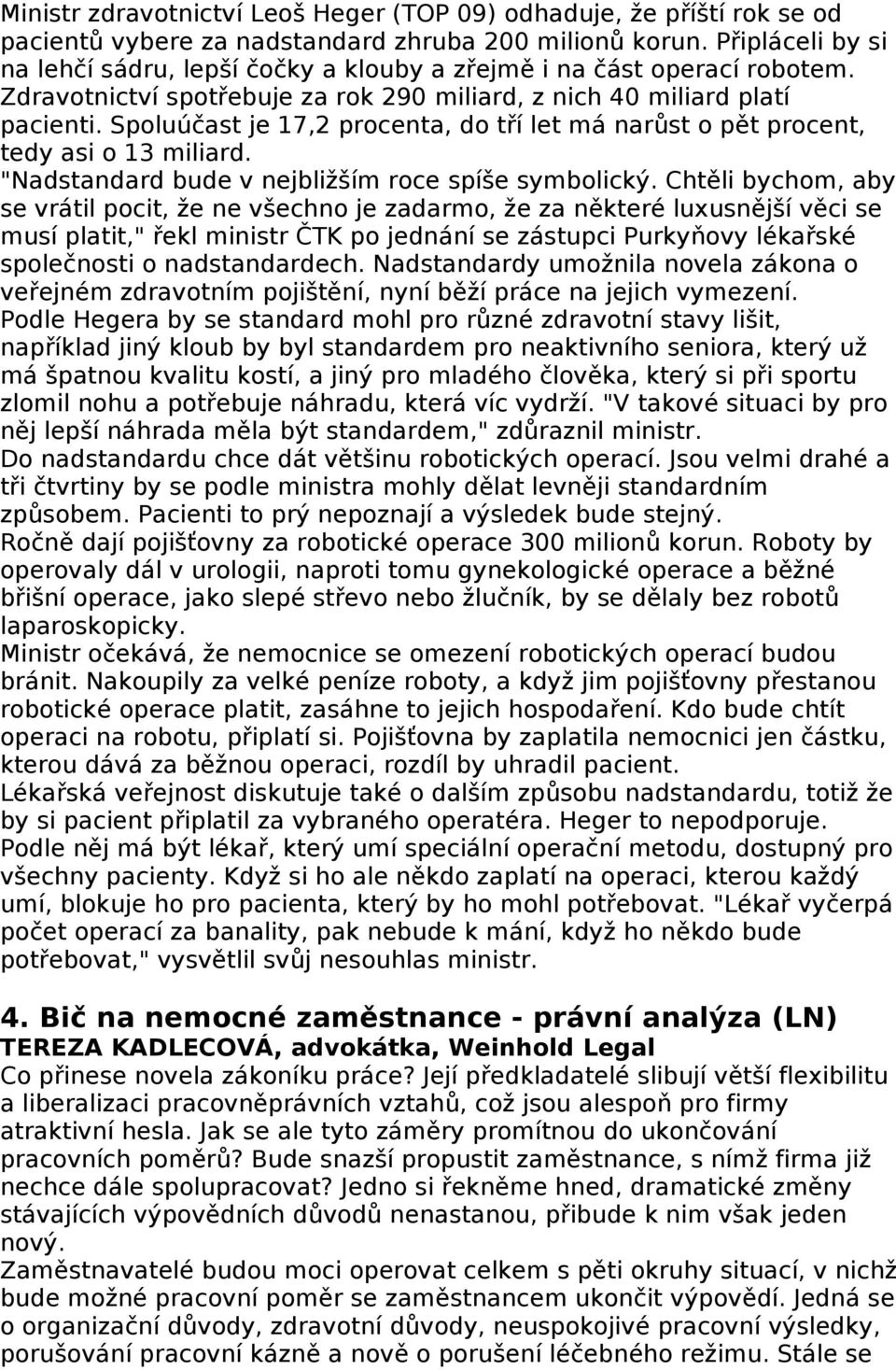 Spoluúčast je 17,2 procenta, do tří let má narůst o pět procent, tedy asi o 13 miliard. "Nadstandard bude v nejbližším roce spíše symbolický.