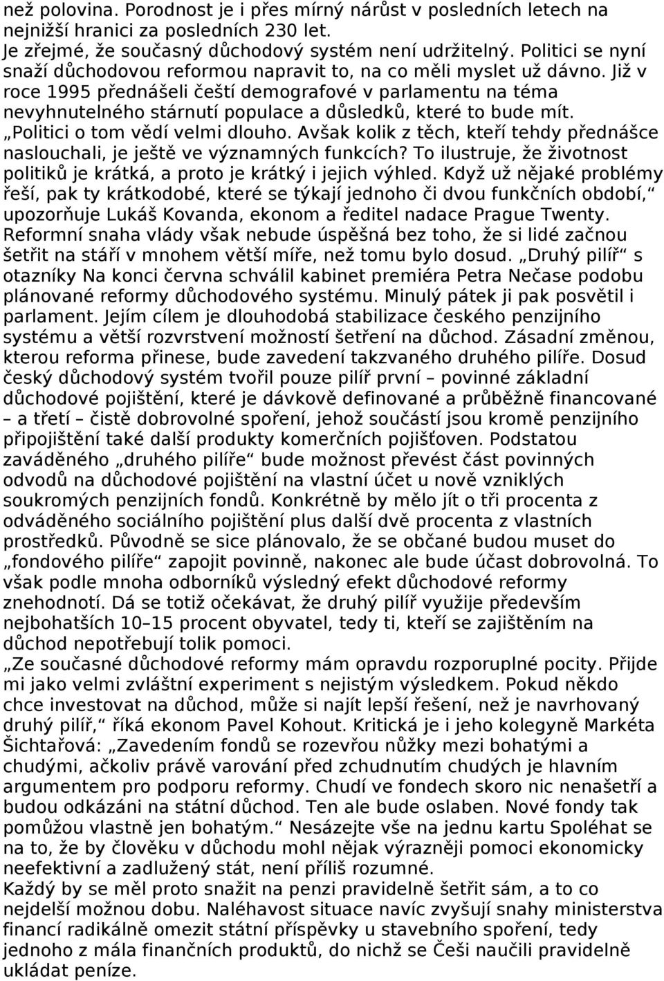 Již v roce 1995 přednášeli čeští demografové v parlamentu na téma nevyhnutelného stárnutí populace a důsledků, které to bude mít. Politici o tom vědí velmi dlouho.