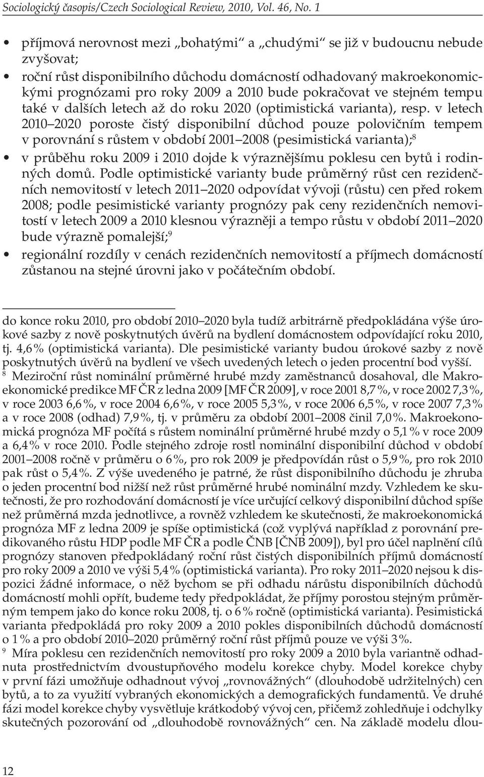 pokračovat ve stejném tempu také v dalších letech až do roku 2020 (optimistická varianta), resp.