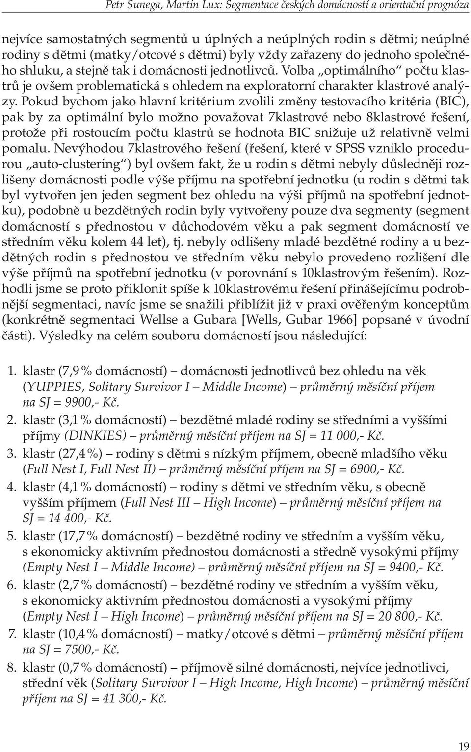 Pokud bychom jako hlavní kritérium zvolili změny testovacího kritéria (BIC), pak by za optimální bylo možno považovat 7klastrové nebo 8klastrové řešení, protože při rostoucím počtu klastrů se hodnota