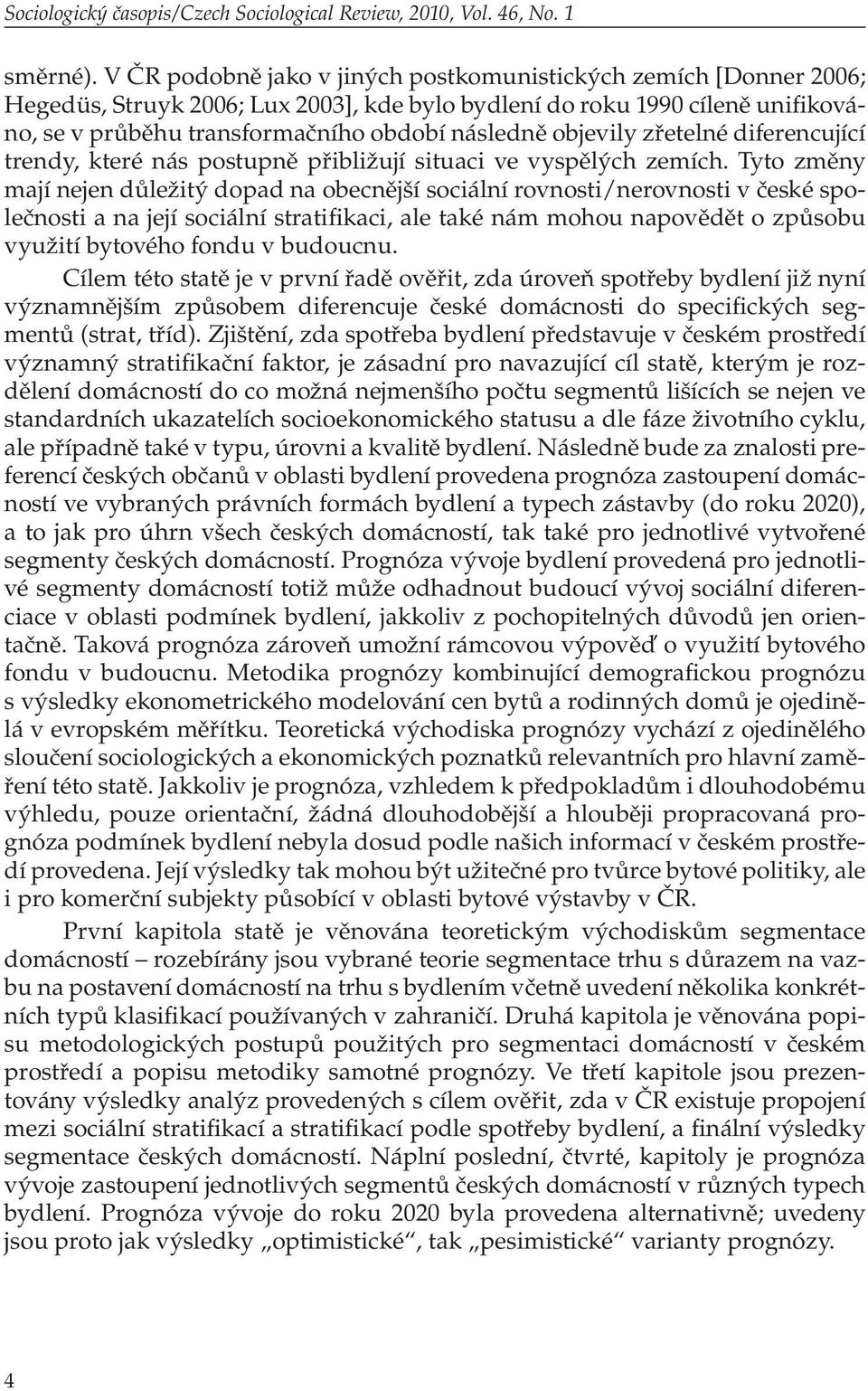 objevily zřetelné diferencující trendy, které nás postupně přibližují situaci ve vyspělých zemích.