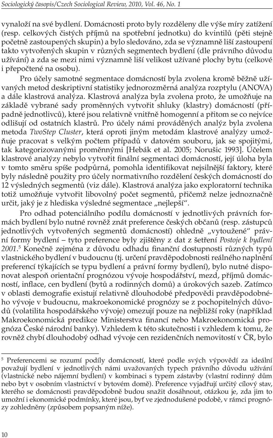 bydlení (dle právního důvodu užívání) a zda se mezi nimi významně liší velikost užívané plochy bytu (celkové i přepočtené na osobu).