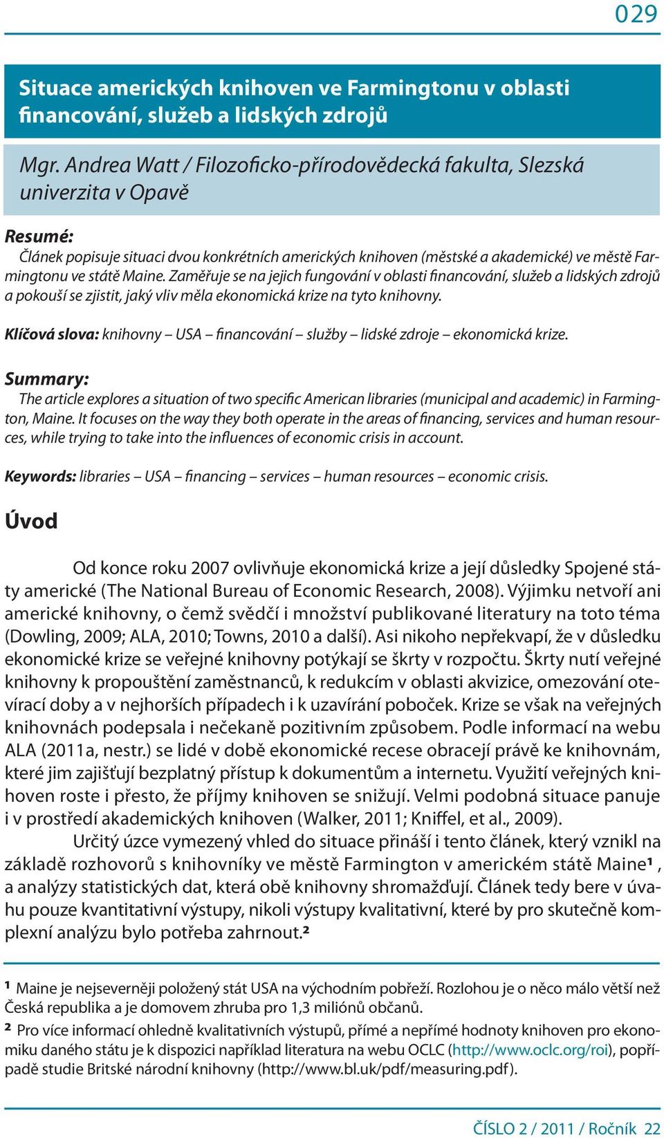 Maine. Zaměřuje se na jejich fungování v oblasti financování, služeb a lidských zdrojů a pokouší se zjistit, jaký vliv měla ekonomická krize na tyto knihovny.