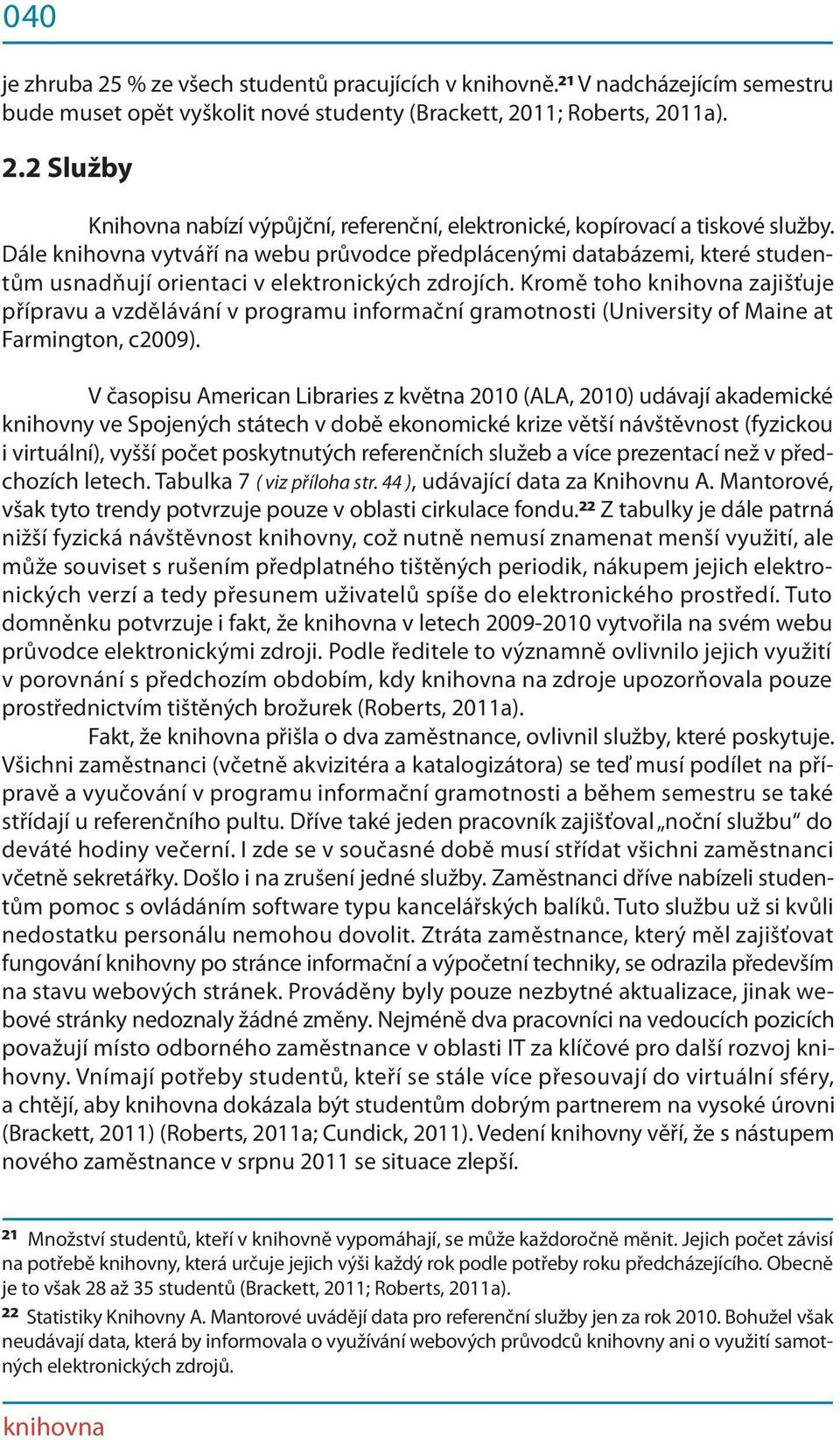 Kromě toho knihovna zajišťuje přípravu a vzdělávání v programu informační gramotnosti (University of Maine at Farmington, c2009).