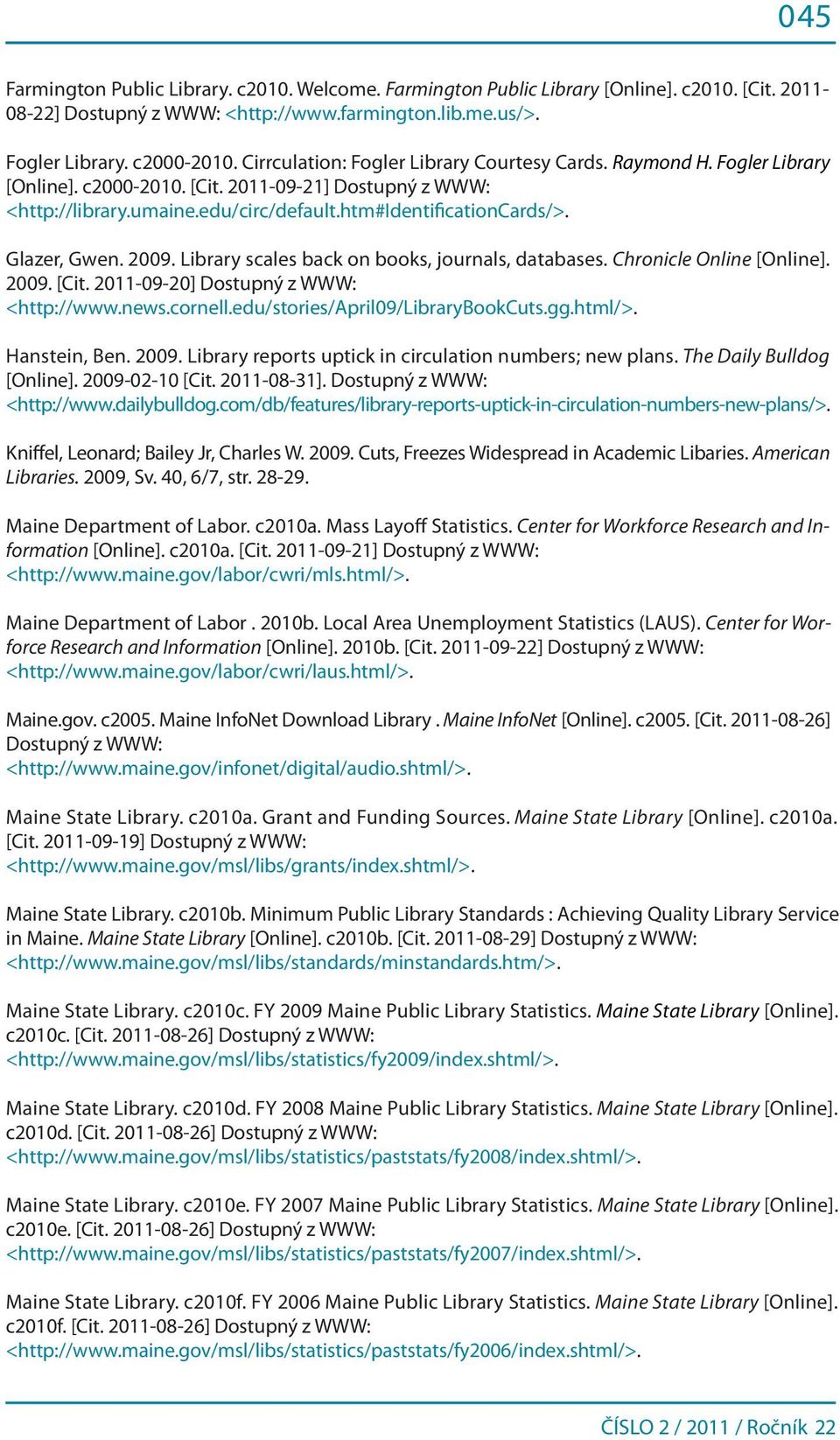 Glazer, Gwen. 2009. Library scales back on books, journals, databases. Chronicle Online [Online]. 2009. [Cit. 2011-09-20] Dostupný z WWW: <http://www.news.cornell.edu/stories/april09/librarybookcuts.