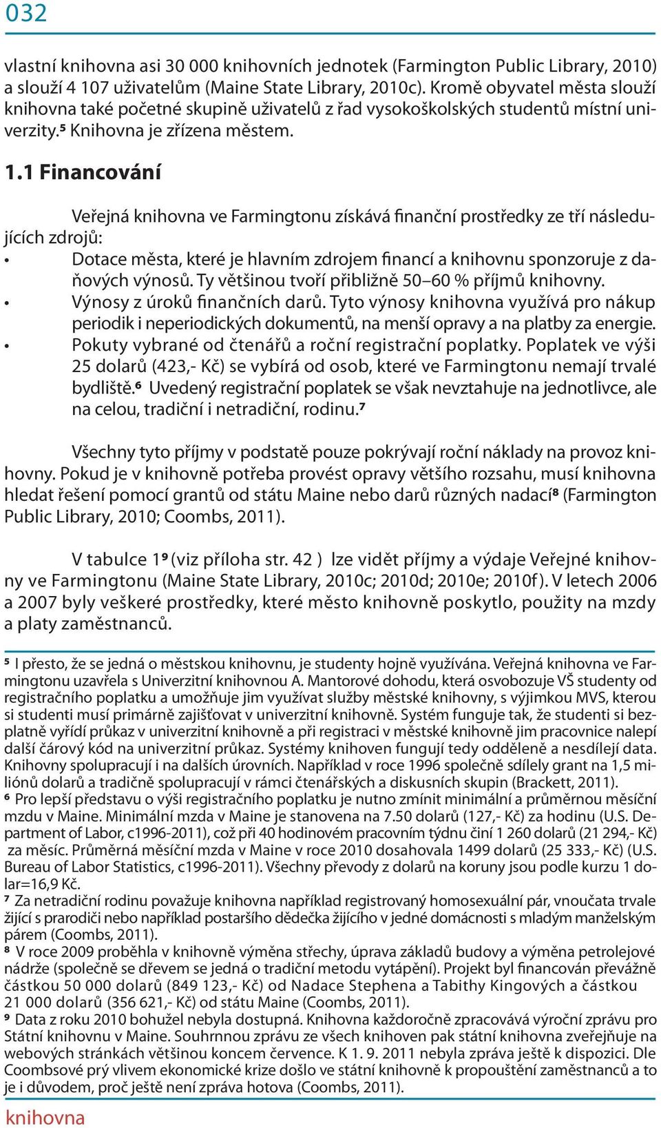 1 Financování Veřejná knihovna ve Farmingtonu získává finanční prostředky ze tří následujících zdrojů: Dotace města, které je hlavním zdrojem financí a knihovnu sponzoruje z daňových výnosů.