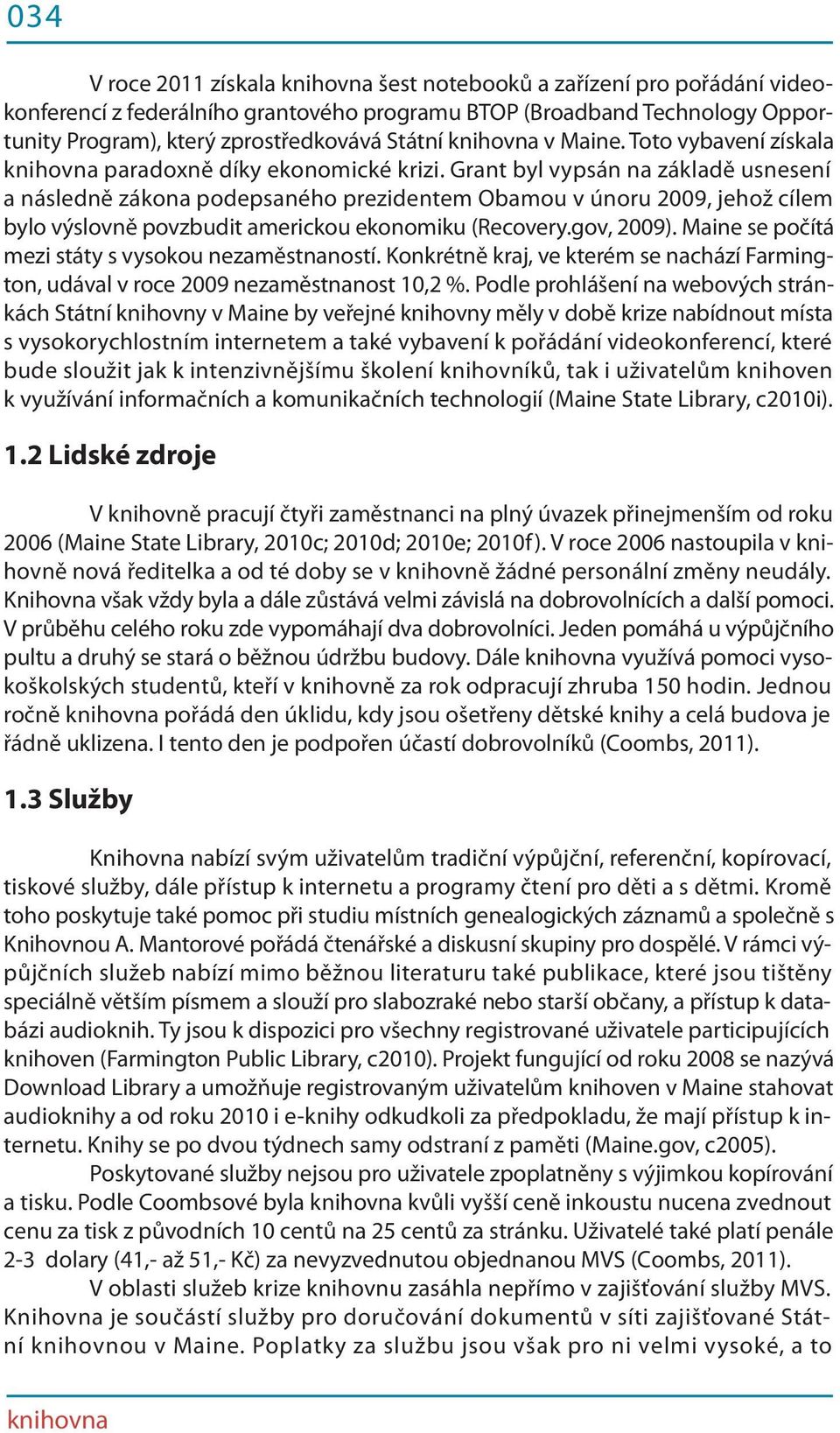 Grant byl vypsán na základě usnesení a následně zákona podepsaného prezidentem Obamou v únoru 2009, jehož cílem bylo výslovně povzbudit americkou ekonomiku (Recovery.gov, 2009).