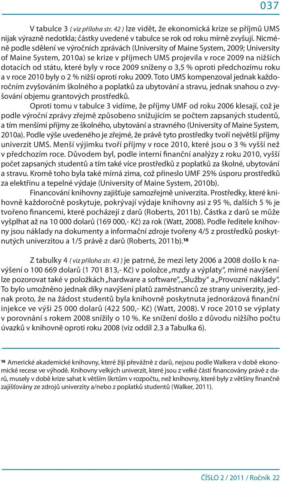 byly v roce 2009 sníženy o 3,5 % oproti předchozímu roku a v roce 2010 byly o 2 % nižší oproti roku 2009.