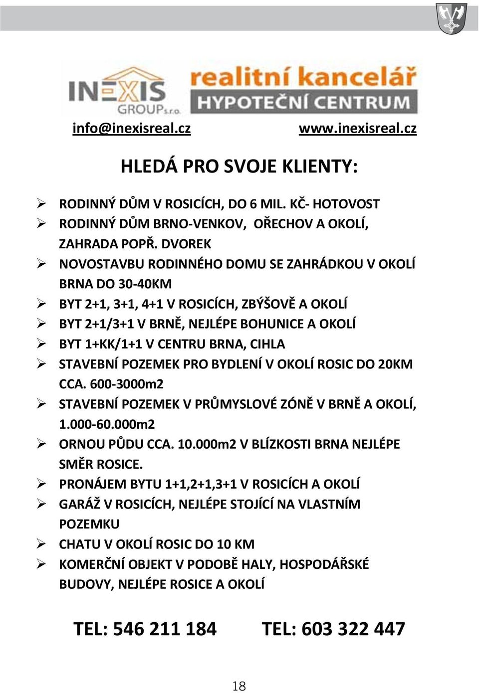 STAVEBNÍ POZEMEK PRO BYDLENÍ V OKOLÍ ROSIC DO 20KM CCA. 600-3000m2 STAVEBNÍ POZEMEK V PRŮMYSLOVÉ ZÓNĚ V BRNĚ A OKOLÍ, 1.000-60.000m2 ORNOU PŮDU CCA. 10.000m2 V BLÍZKOSTI BRNA NEJLÉPE SMĚR ROSICE.