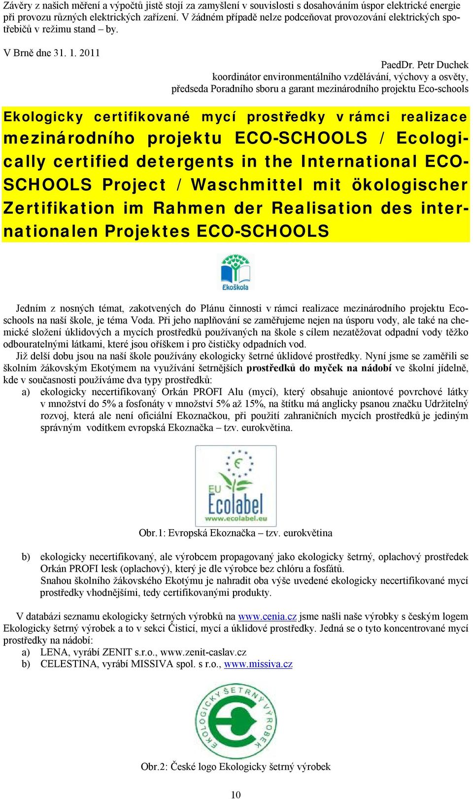 Petr Duchek koordinátor environmentálního vzdělávání, výchovy a osvěty, předseda Poradního sboru a garant mezinárodního projektu Eco-schools Ekologicky certifikované mycí prostředky v rámci realizace