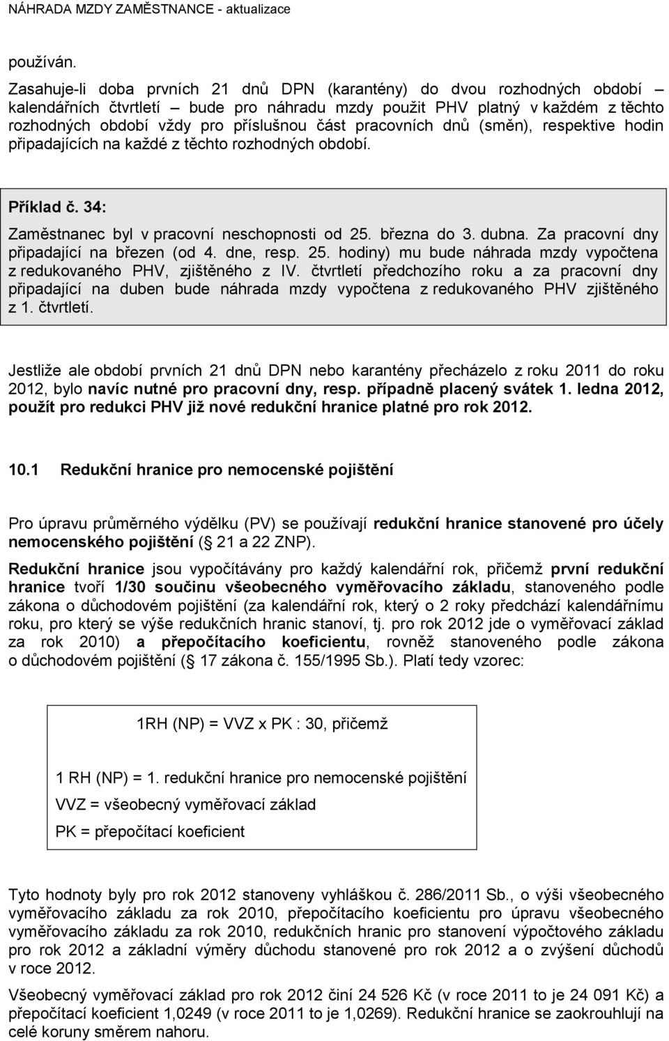 pracovních dnů (směn), respektive hodin připadajících na každé z těchto rozhodných období. Příklad č. 34: Zaměstnanec byl v pracovní neschopnosti od 25. března do 3. dubna.