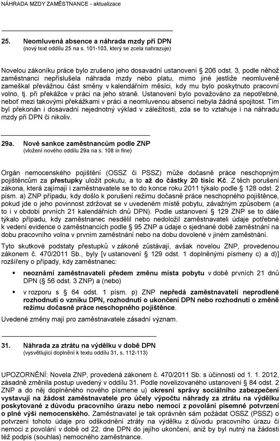 při překážce v práci na jeho straně. Ustanovení bylo považováno za nepotřebné, neboť mezi takovými překážkami v práci a neomluvenou absencí nebyla žádná spojitost.