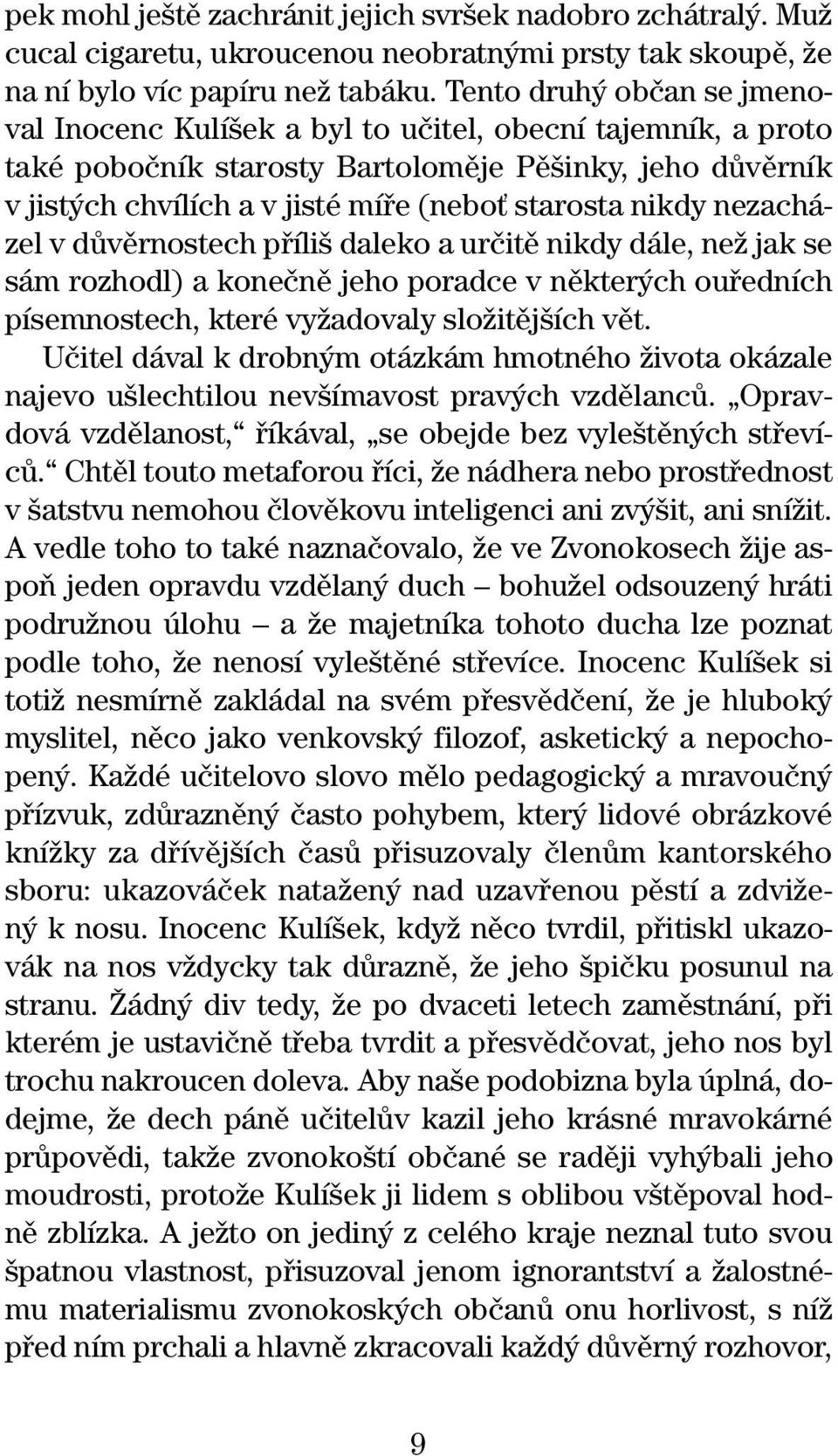 nikdy nezacházel v dûvûrnostech pfiíli daleko a urãitû nikdy dále, neï jak se sám rozhodl) a koneãnû jeho poradce v nûkter ch oufiedních písemnostech, které vyïadovaly sloïitûj ích vût.