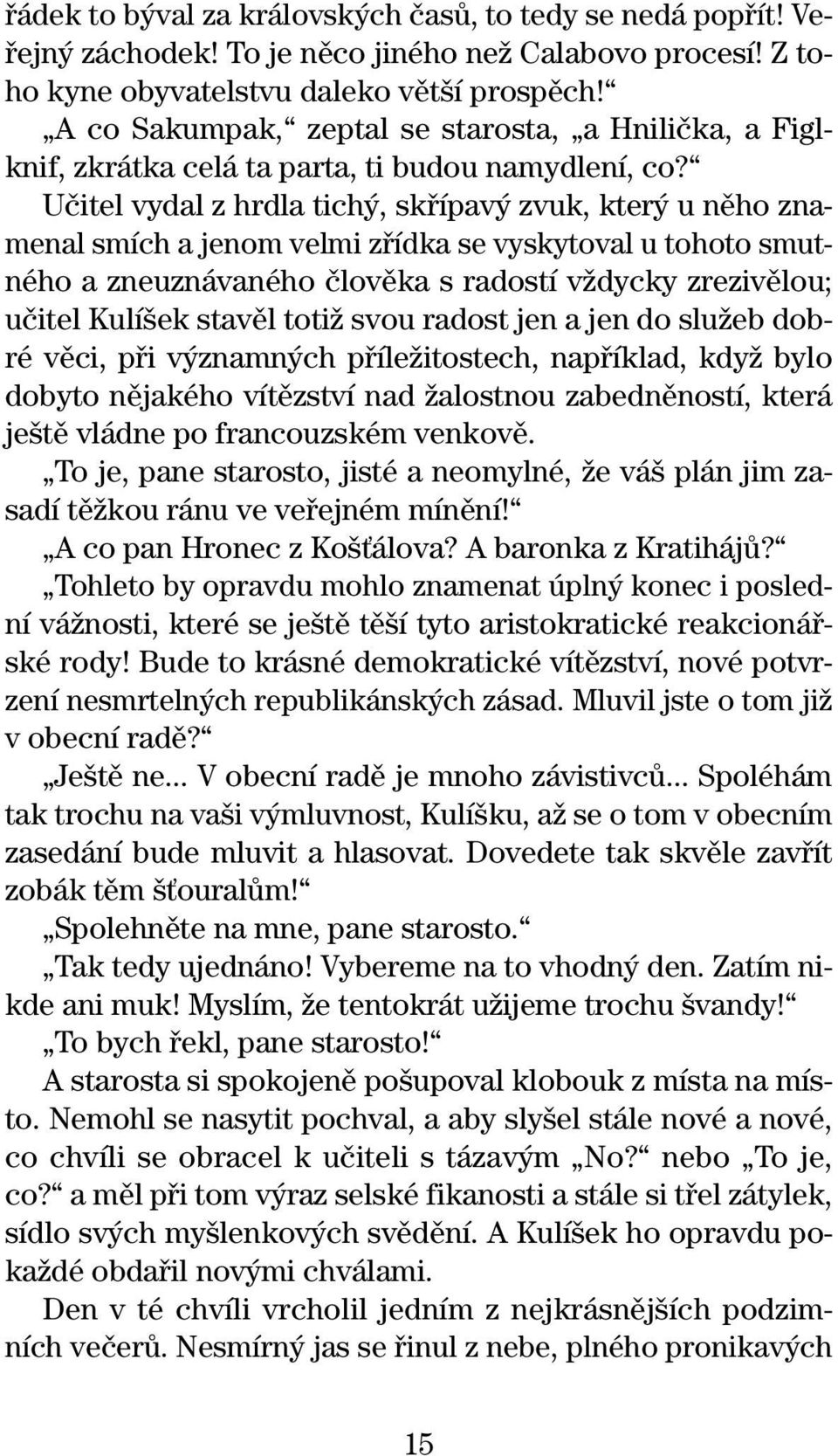 Uãitel vydal z hrdla tich, skfiípav zvuk, kter u nûho znamenal smícha jenom velmi zfiídka se vyskytoval u tohoto smutného a zneuznávaného ãlovûka s radostí vïdycky zrezivûlou; uãitel Kulí ek stavûl