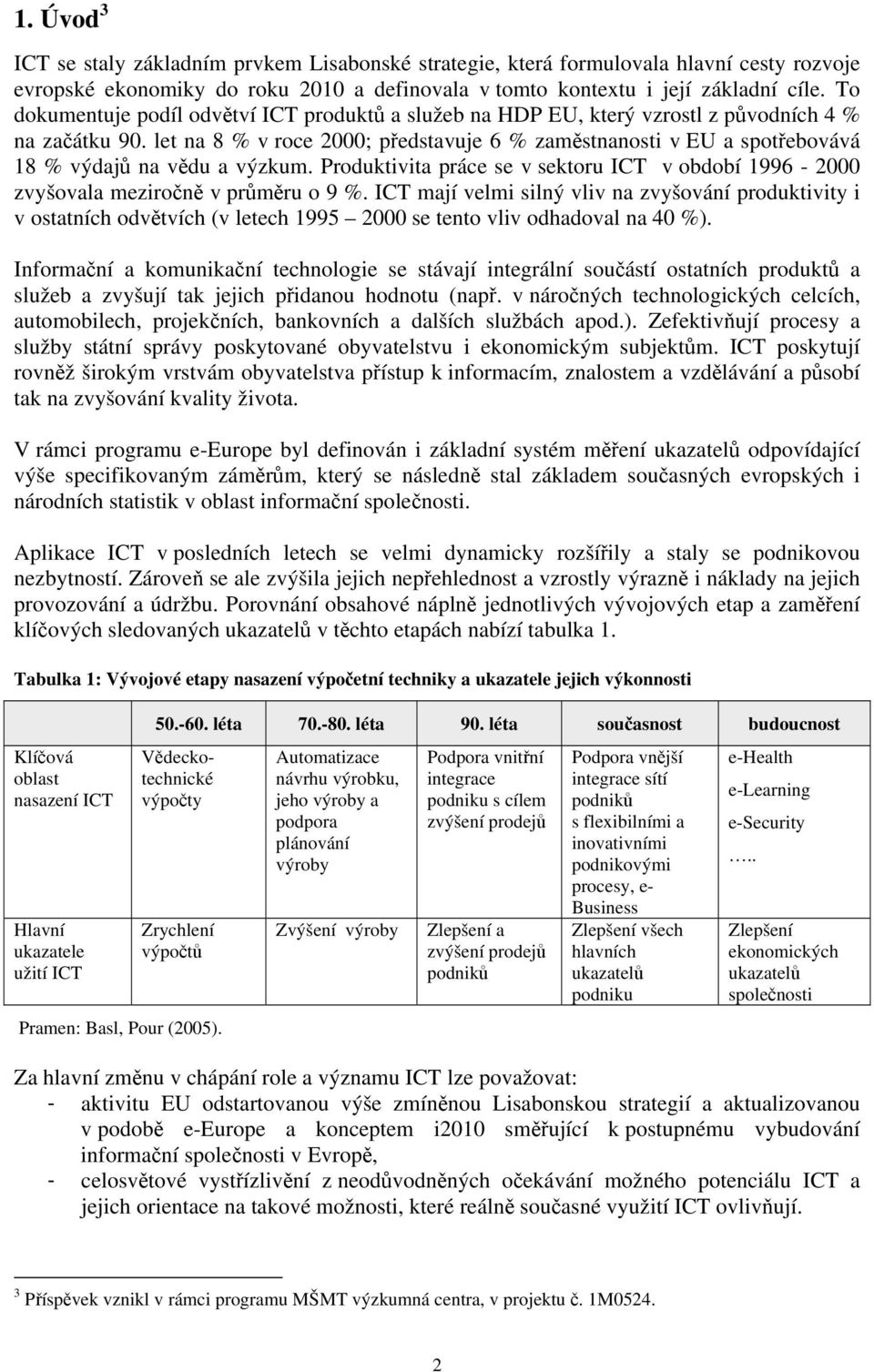 let na 8 % v roce 2000; představuje 6 % zaměstnanosti v EU a spotřebovává 18 % výdajů na vědu a výzkum. Produktivita práce se v sektoru ICT v období 1996-2000 zvyšovala meziročně v průměru o 9 %.