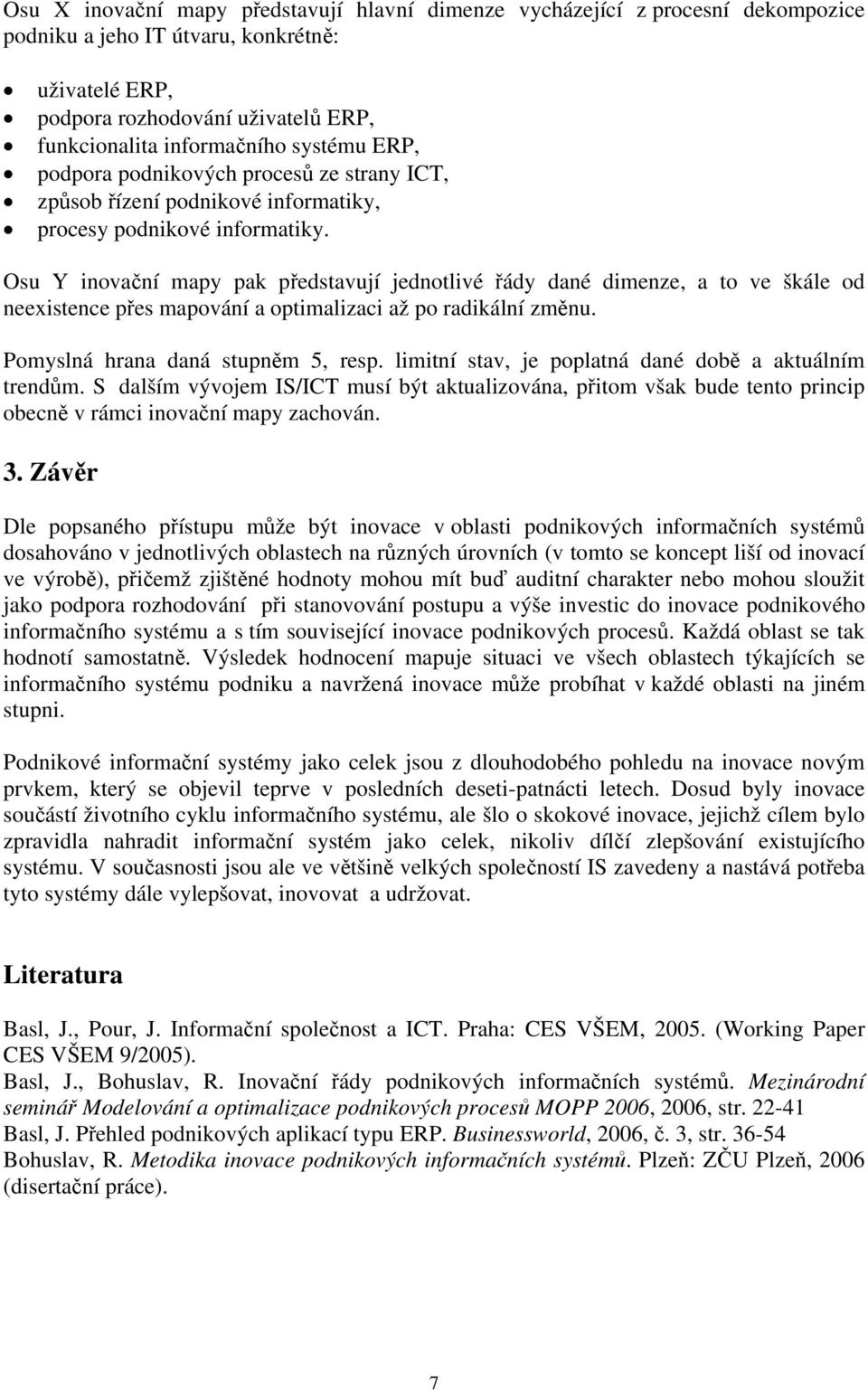 Osu Y inovační mapy pak představují jednotlivé řády dané dimenze, a to ve škále od neexistence přes mapování a optimalizaci až po radikální změnu. Pomyslná hrana daná stupněm 5, resp.