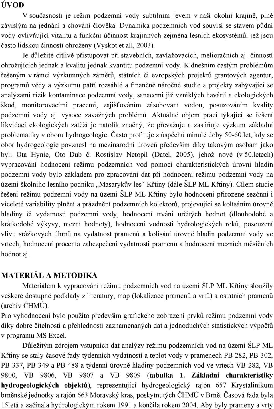 Je důležité citlivě přistupovat při stavebních, zavlažovacích, melioračních aj. činností ohrožujících jednak a kvalitu jednak kvantitu podzemní vody.