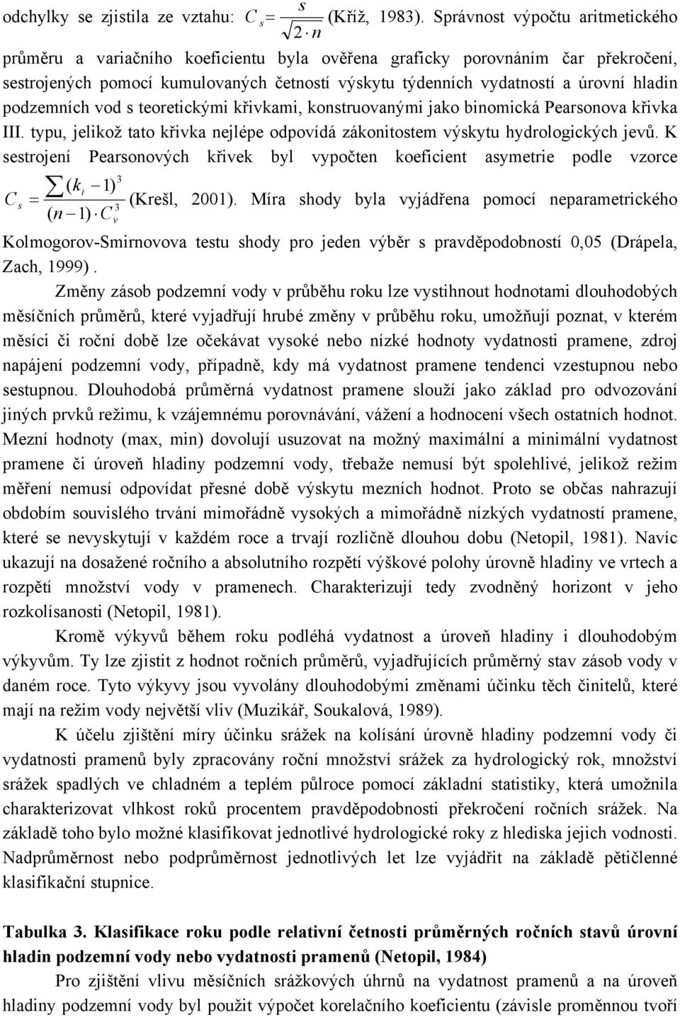 hladin podzemních vod s teoretickými křivkami, konstruovanými jako binomická Pearsonova křivka III. typu, jelikož tato křivka nejlépe odpovídá zákonitostem výskytu hydrologických jevů.