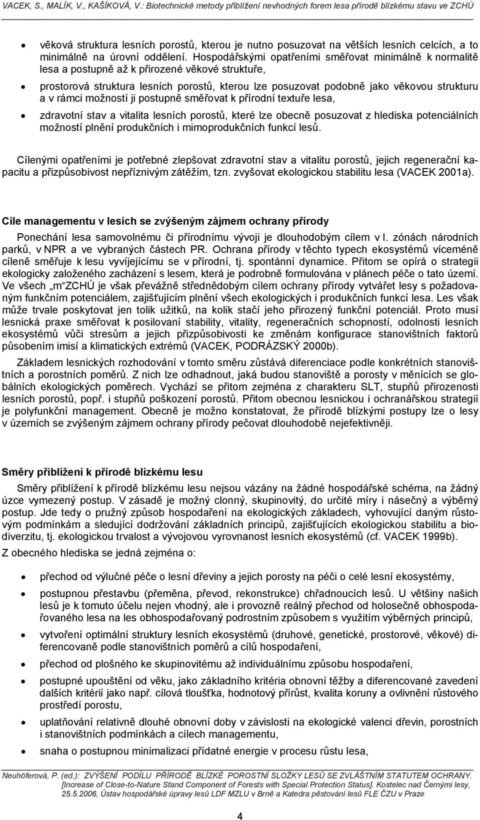 pstupně směřvat k přírdní textuře lesa, zdravtní stav a vitalita lesních prstů, které lze becně psuzvat z hlediska ptenciálních mžnstí plnění prdukčních i mimprdukčních funkcí lesů.