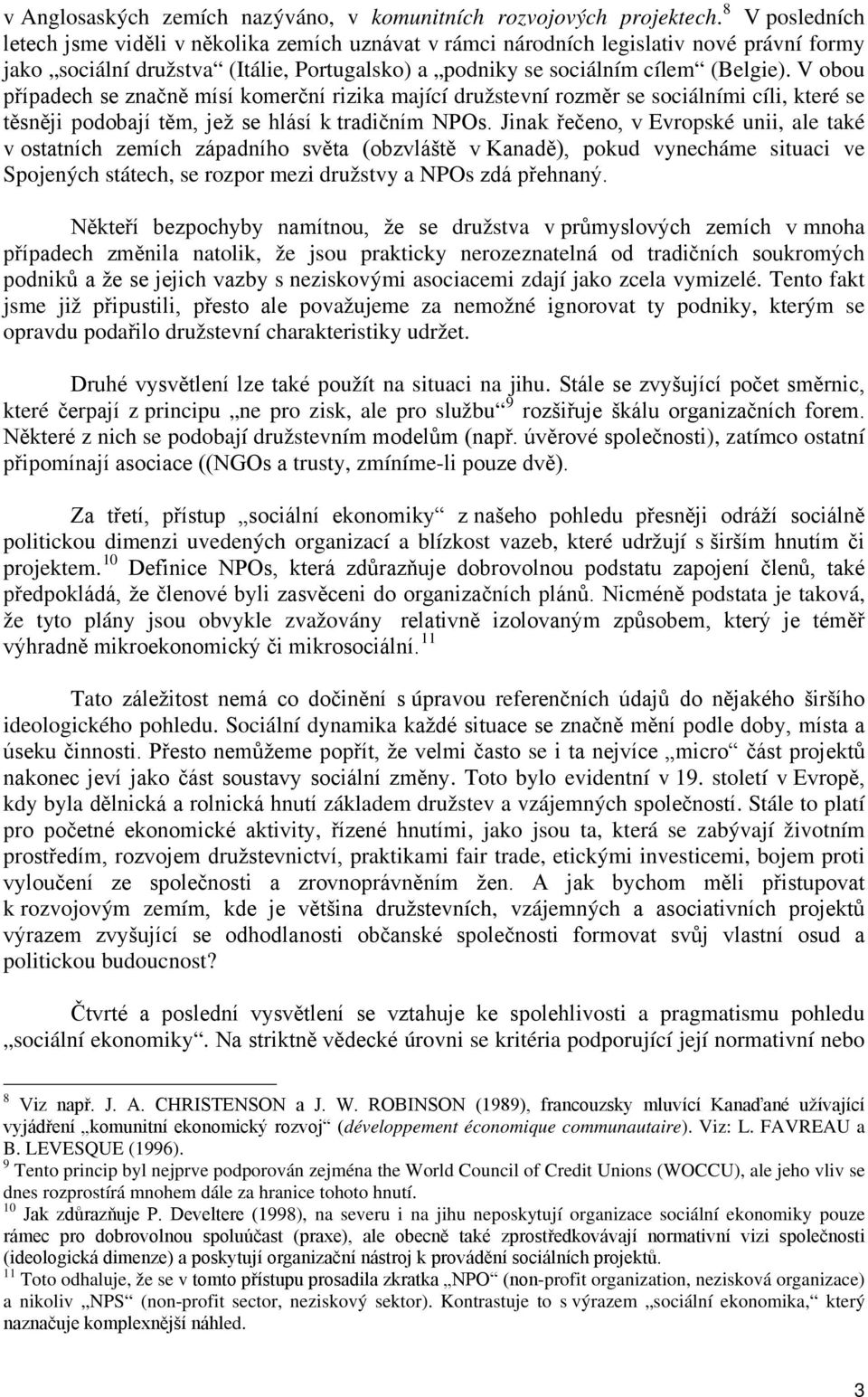 V obou případech se značně mísí komerční rizika mající družstevní rozměr se sociálními cíli, které se těsněji podobají těm, jež se hlásí k tradičním NPOs.