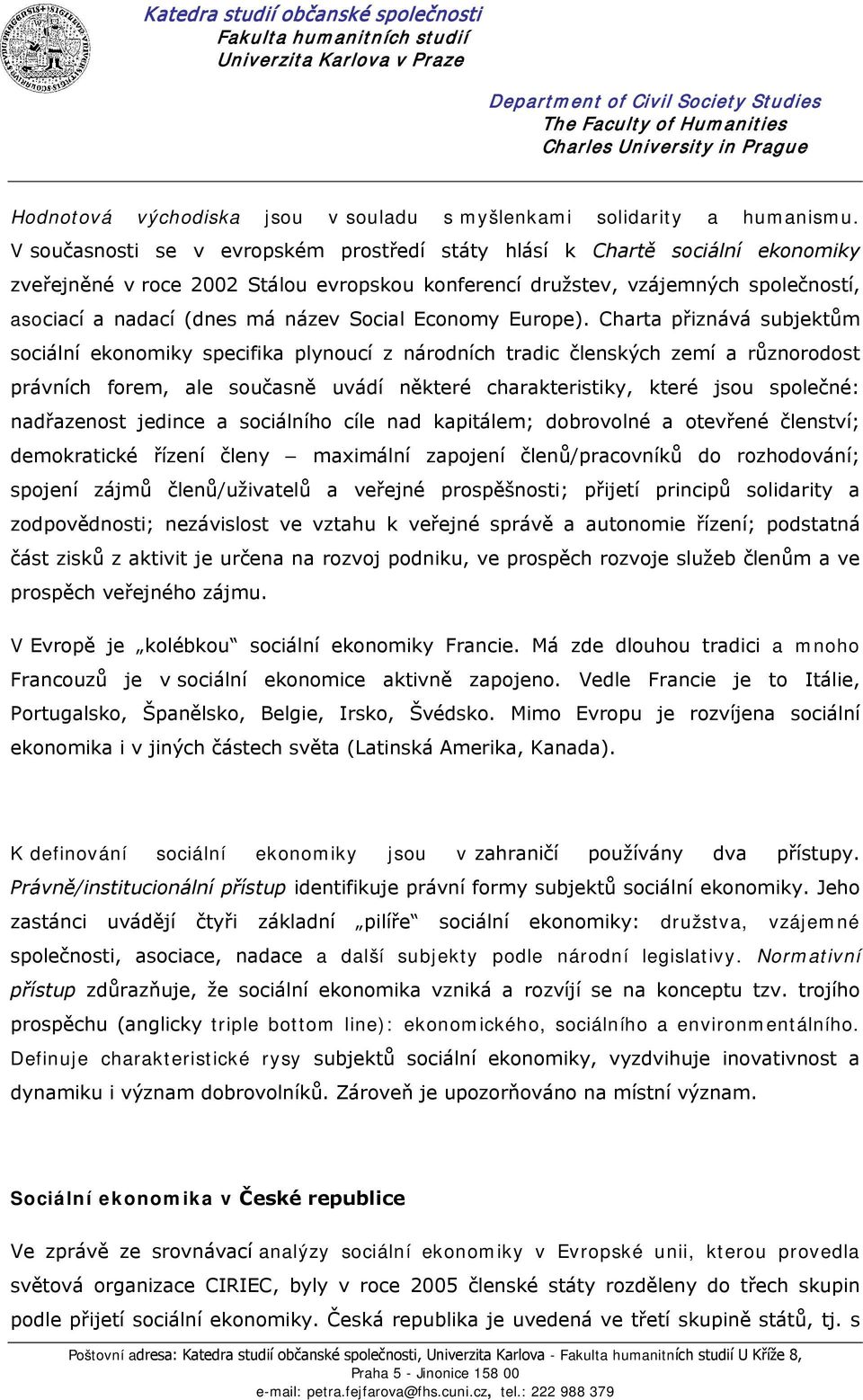 V současnosti se v evropském prostředí státy hlásí k Chartě sociální ekonomiky zveřejněné v roce 2002 Stálou evropskou konferencí družstev, vzájemných společností, asociací a nadací (dnes má název