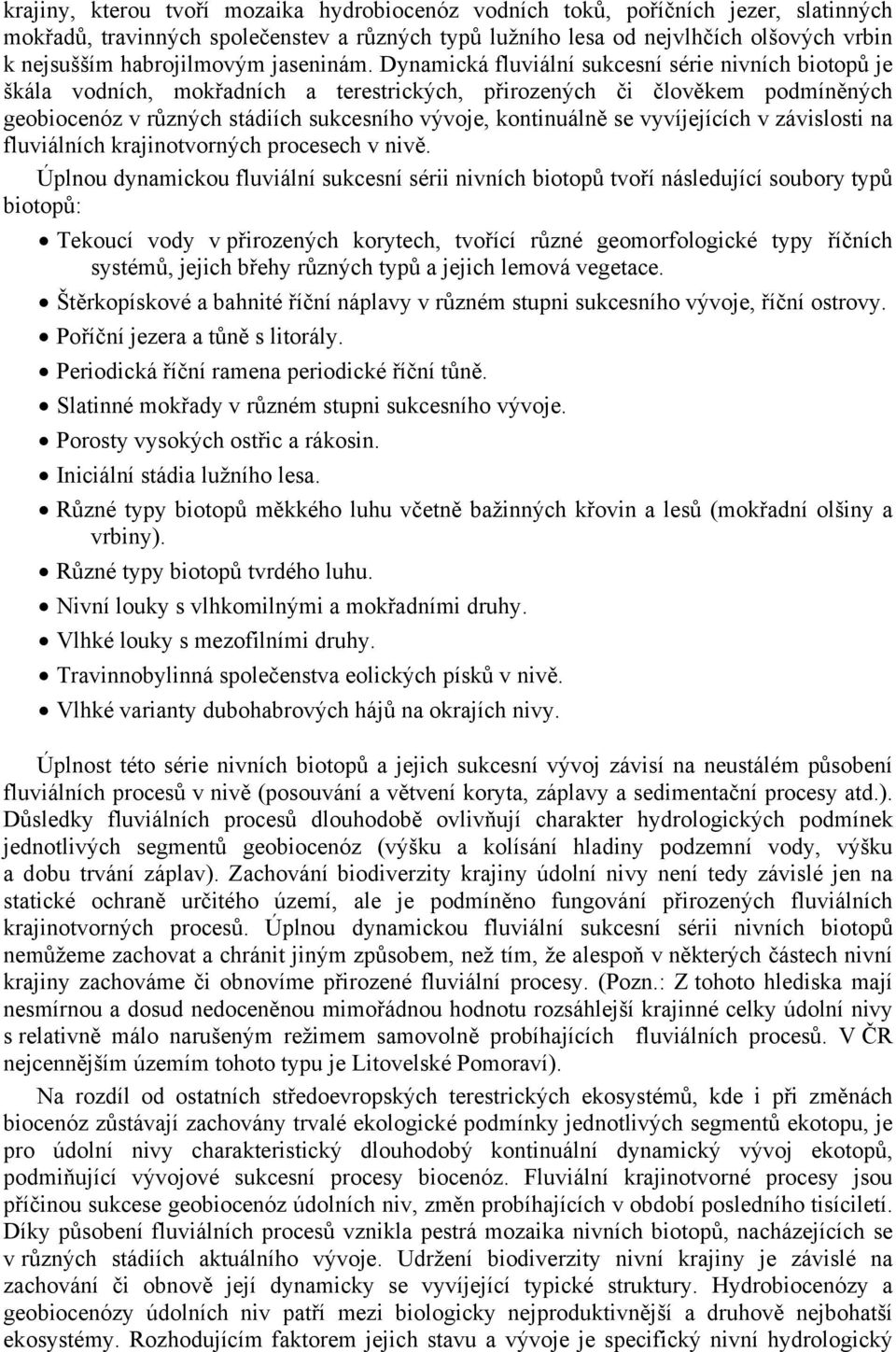 Dynamická fluviální sukcesní série nivních biotopů je škála vodních, mokřadních a terestrických, přirozených či člověkem podmíněných geobiocenóz v různých stádiích sukcesního vývoje, kontinuálně se