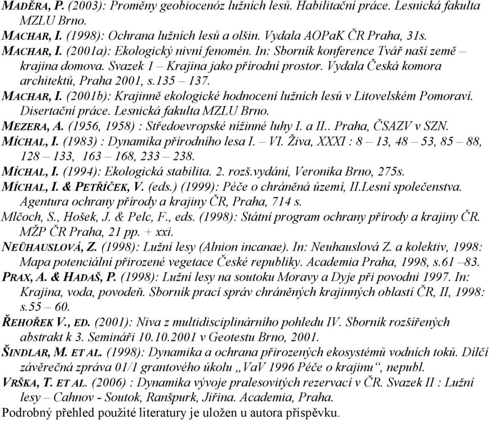 (2001b): Krajinně ekologické hodnocení lužních lesů v Litovelském Pomoraví. Disertační práce. Lesnická fakulta MZLU Brno. MEZERA, A. (1956, 1958) : Středoevropské nížinné luhy I. a II.