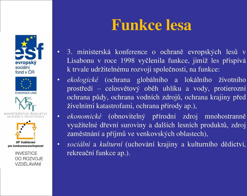 funkce: ekologické (ochrana globálního a lokálního životního prostředí celosvětový oběh uhlíku a vody, protierozní ochrana půdy, ochrana vodních zdrojů,