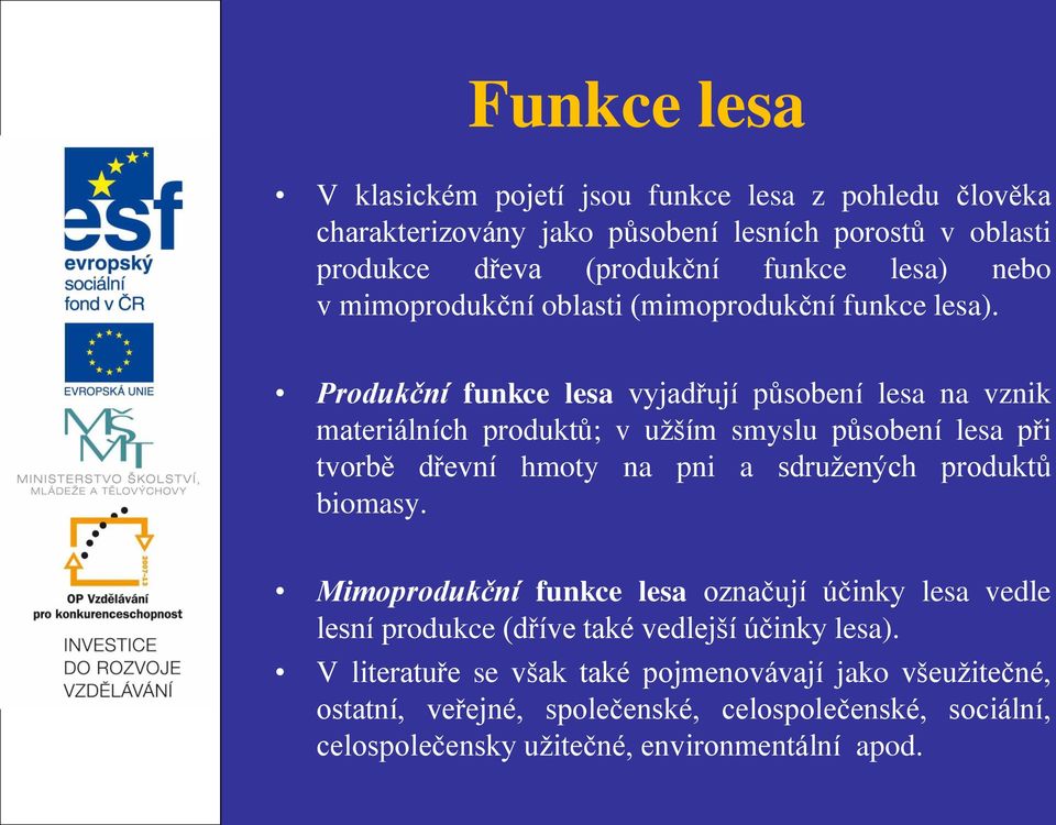 Produkční funkce lesa vyjadřují působení lesa na vznik materiálních produktů; v užším smyslu působení lesa při tvorbě dřevní hmoty na pni a sdružených produktů