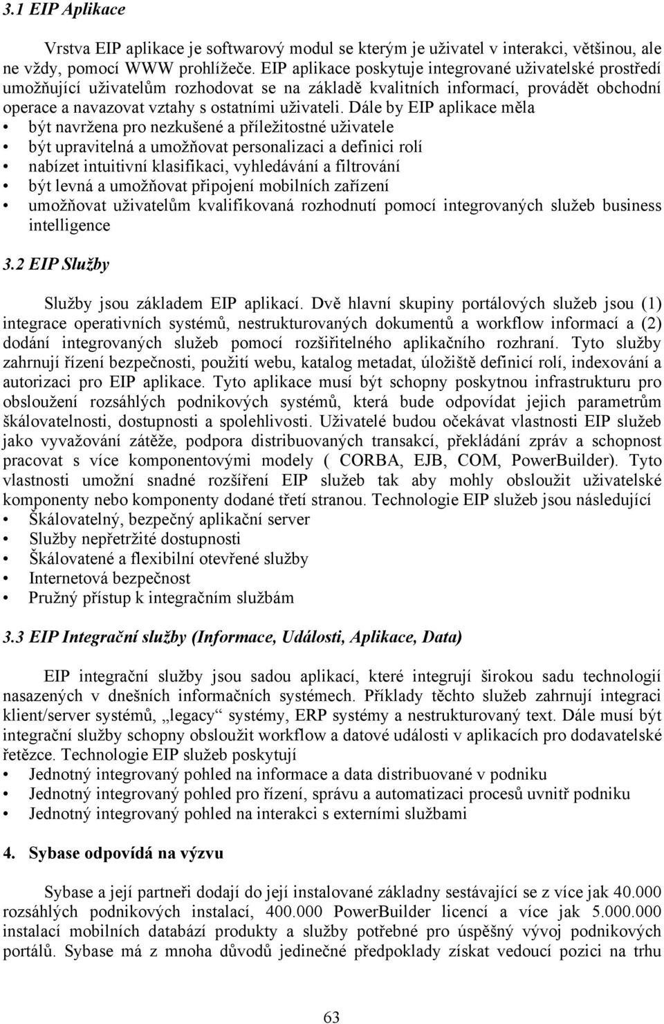 Dále by EIP aplikace měla být navržena pro nezkušené a příležitostné uživatele být upravitelná a umožňovat personalizaci a definici rolí nabízet intuitivní klasifikaci, vyhledávání a filtrování být