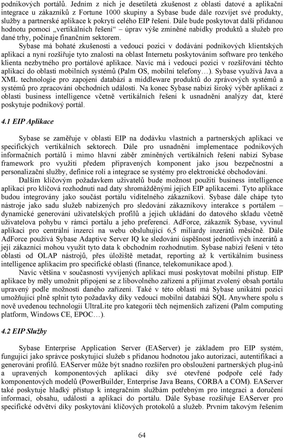 EIP řešení. Dále bude poskytovat další přidanou hodnotu pomocí vertikálních řešení úprav výše zmíněné nabídky produktů a služeb pro dané trhy, počínaje finančním sektorem.