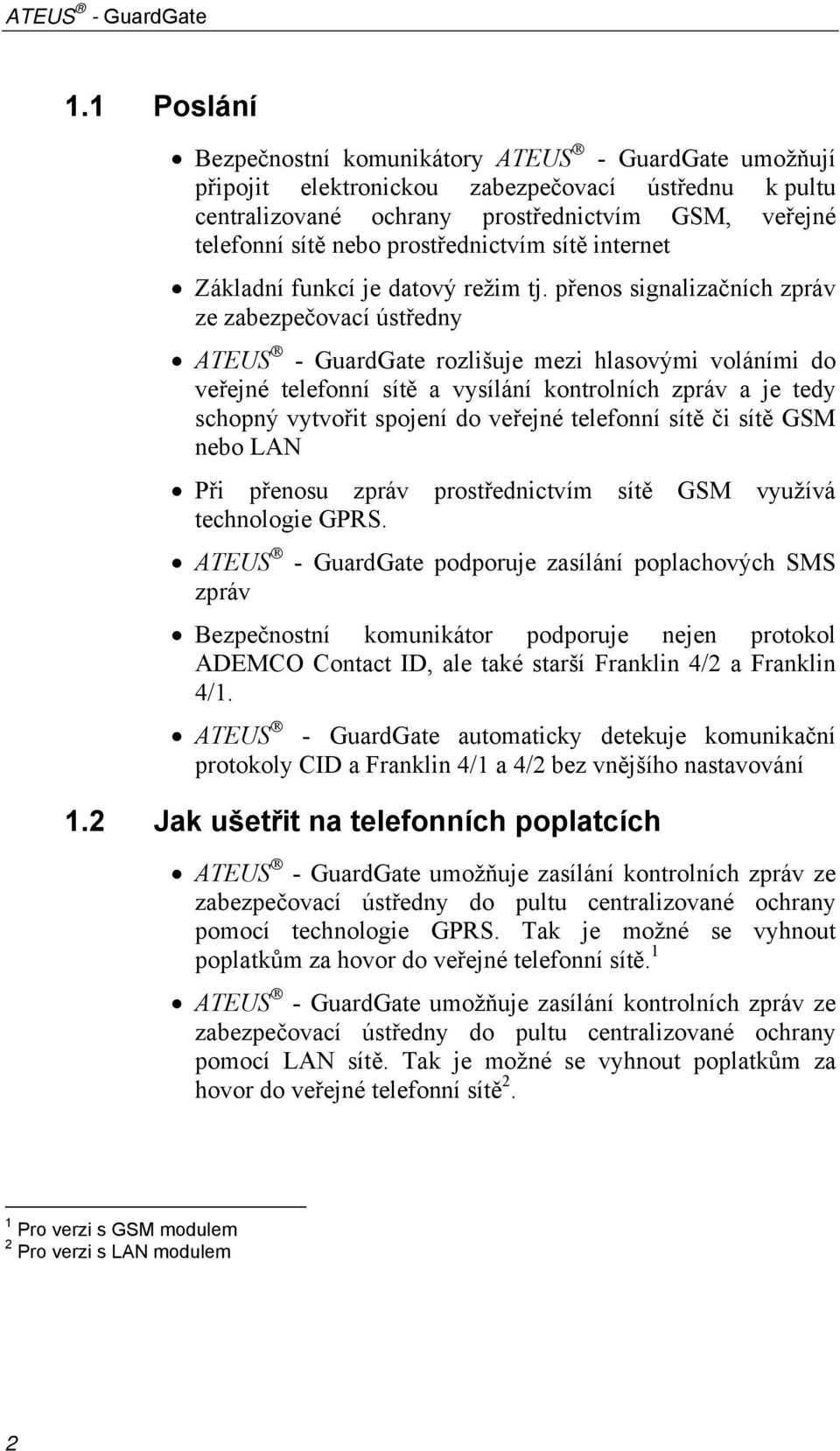 přenos signalizačních zpráv ze zabezpečovací ústředny ATEUS - GuardGate rozlišuje mezi hlasovými voláními do veřejné telefonní sítě a vysílání kontrolních zpráv a je tedy schopný vytvořit spojení do