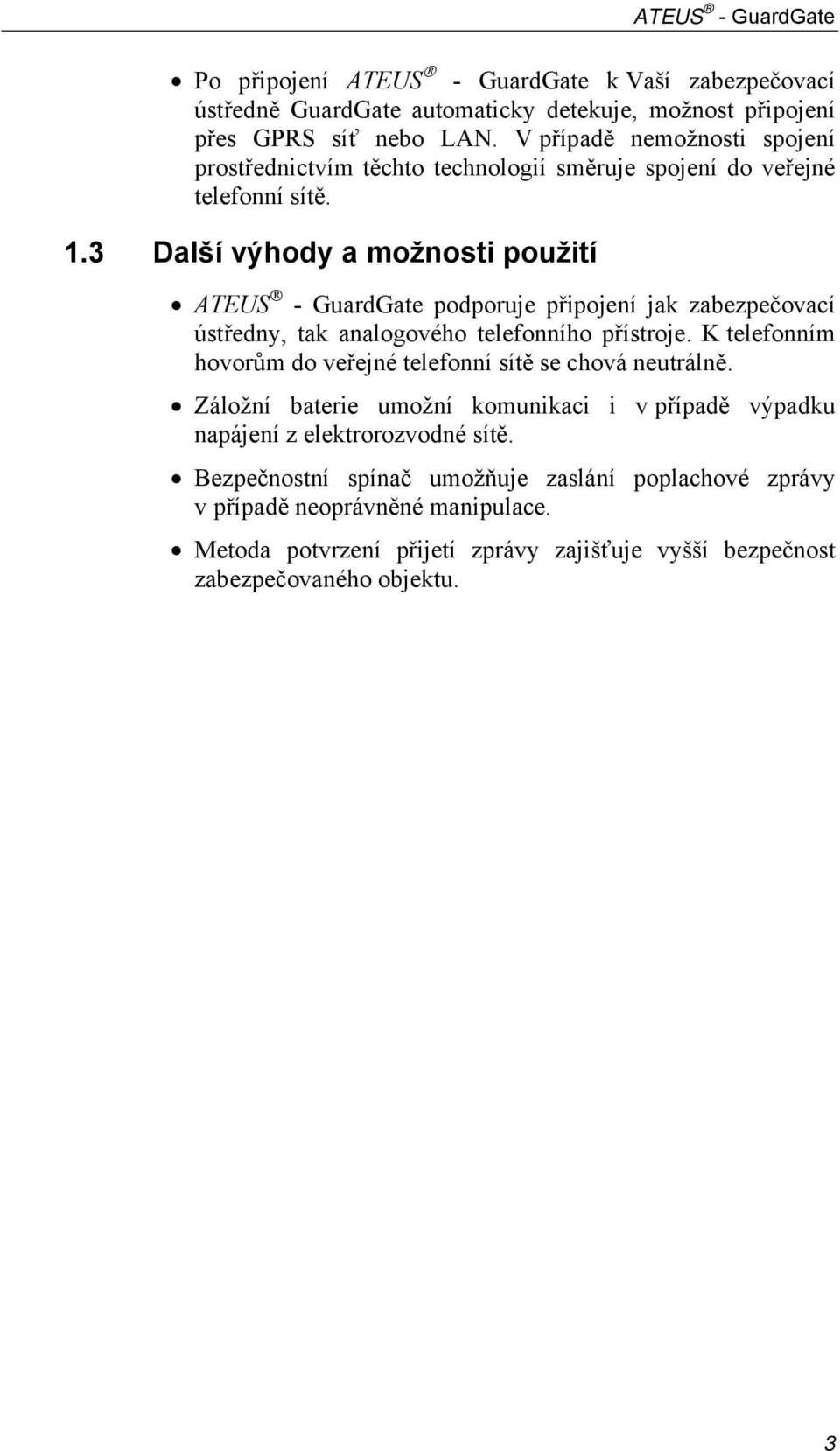 3 Další výhody a možnosti použití ATEUS - GuardGate podporuje připojení jak zabezpečovací ústředny, tak analogového telefonního přístroje.