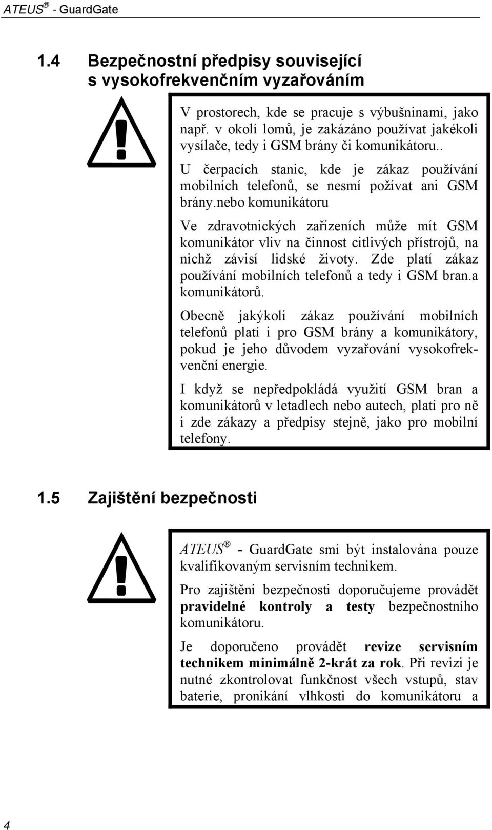 nebo komunikátoru Ve zdravotnických zařízeních může mít GSM komunikátor vliv na činnost citlivých přístrojů, na nichž závisí lidské životy.