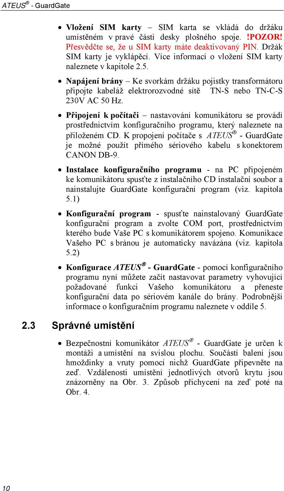 Připojení k počítači nastavování komunikátoru se provádí prostřednictvím konfiguračního programu, který naleznete na přiloženém CD.