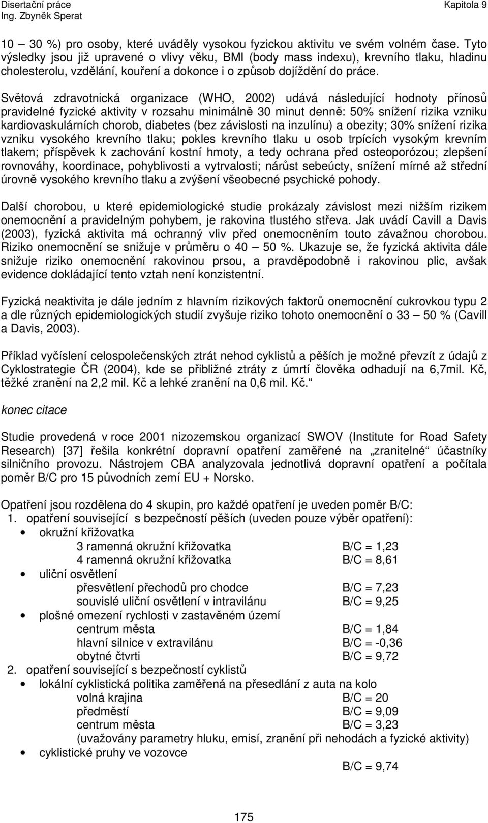 Světová zdravotnická organizace (WHO, 2002) udává následující hodnoty přínosů pravidelné fyzické aktivity v rozsahu minimálně 30 minut denně: 50% snížení rizika vzniku kardiovaskulárních chorob,