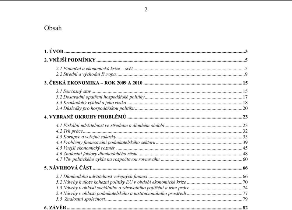 1 Fiskální udržitelnost ve středním a dlouhém období... 23 4.2 Trh práce... 32 4.3 Korupce a veřejné zakázky... 35 4.4 Problémy financování podnikatelského sektoru... 39 4.5 Vnější ekonomický rozměr.