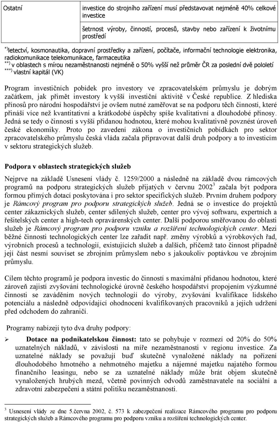 poslední dvě pololetí ***) vlastní kapitál (VK) Program investičních pobídek pro investory ve zpracovatelském průmyslu je dobrým začátkem, jak přimět investory k vyšší investiční aktivitě v České