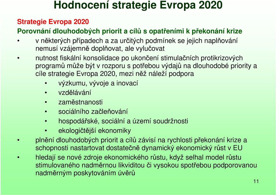 2020, mezi něž náleží podpora výzkumu, vývoje a inovací vzdělávání zaměstnanosti sociálního začleňování hospodářské, sociální a území soudržnosti ekologičtější ekonomiky plnění dlouhodobých priorit a