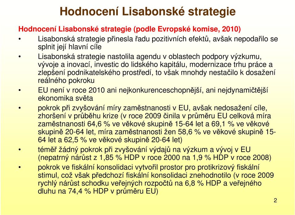 nestačilo k dosažení reálného pokroku EU není v roce 2010 ani nejkonkurenceschopnější, ani nejdynamičtější ekonomika světa pokrok při zvyšování míry zaměstnanosti v EU, avšak nedosažení cíle,