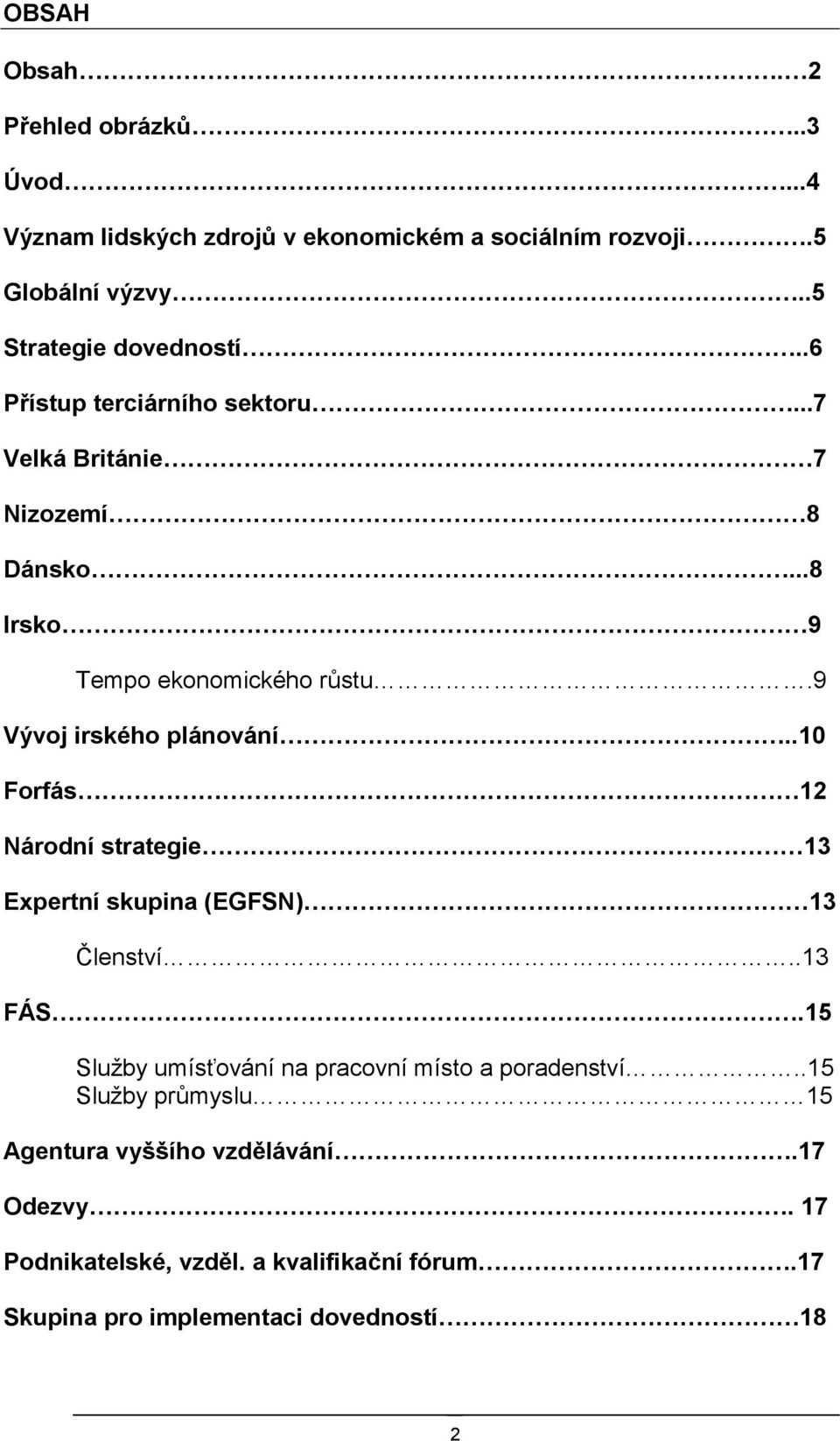 .10 Forfás 12 Národní strategie 13 Expertní skupina (EGFSN) 13 Členství..13 FÁS.15 Služby umísťování na pracovní místo a poradenství.