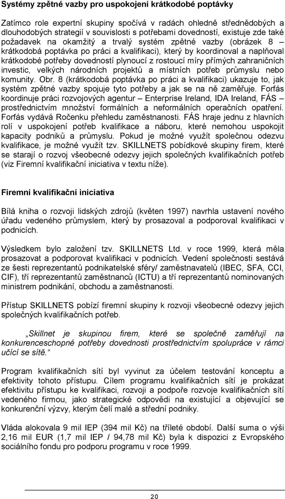 míry přímých zahraničních investic, velkých národních projektů a místních potřeb průmyslu nebo komunity. Obr.