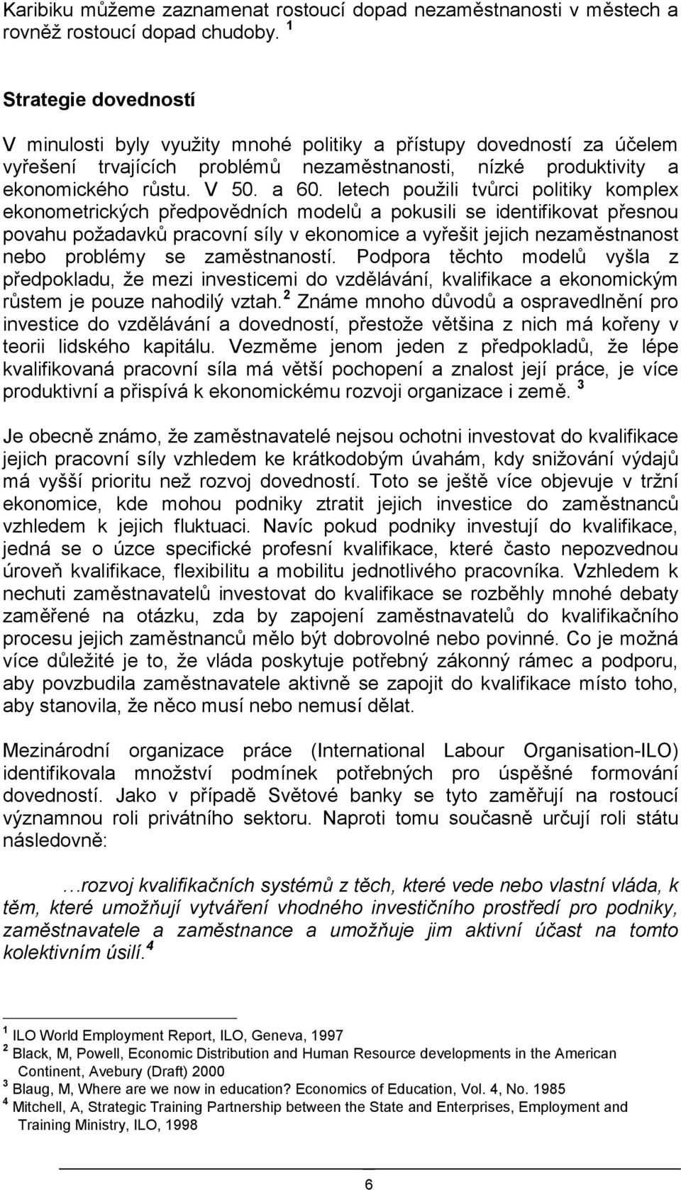 letech použili tvůrci politiky komplex ekonometrických předpovědních modelů a pokusili se identifikovat přesnou povahu požadavků pracovní síly v ekonomice a vyřešit jejich nezaměstnanost nebo